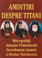 Amintiri despre titani. Mitropolitii Antonie Plamadeala, Bartolomeu Anania si Nestor Vornicescu