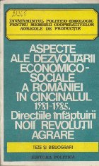 Aspecte ale Dezvoltarii Economico-Sociale a Romaniei in Cincinalul 1981-1985. Directiile Infaptuirii Noii Revo