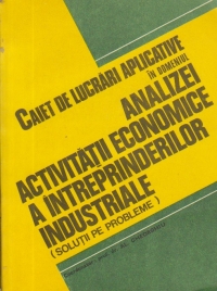 Caiet de lucrari in domeniul analizei activitatii economice a intreprinderilor industriale (Solutii de probleme)