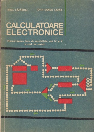 Calculatoare Electronice - Manual pentru licee de specialitate, anii IV si V si scoli de maistri