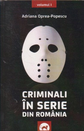 Criminali in serie din Romania, Volumul I