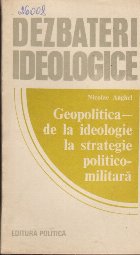 Dezbateri Ideologice - Geopolitica-de la ideologie la strategie politico-militara