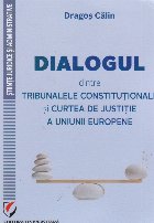 Dialogul dintre Tribunalele Constitutionale si Curtea de Justitie a Uniunii Europene