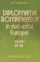 Diplomatia romaneasca in sud-estul Europei (1938 - 1940)