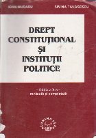 DREPT CONSTITUTIONAL SI INSTITUTII POLITICE (Ioan Muraru) (editia a X-a revazuta si completata)