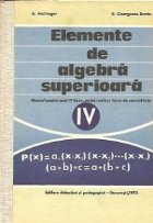 Elemente de algebra superioara - Manual pentru anul IV liceu, sectia reala si licee e specialitate