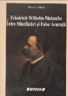 Friedrich Wilhelm Nietzsche intre mistificari