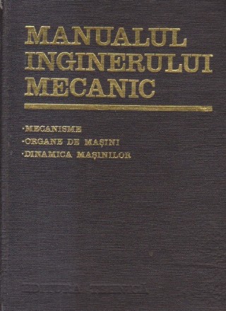 Manualul inginerului mecanic - Mecanisme. Organe de masini. Dinamica masinilor (Editie 1976)