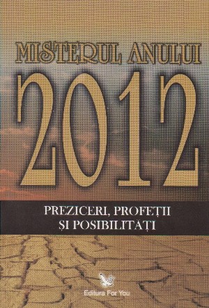 Misterul anului 2012 - Preziceri, profetii si posibilitati