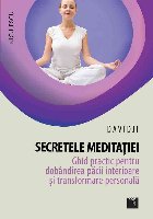 Secretele meditatiei. Ghid practic pentru dobandirea pacii interioare si transformare personala