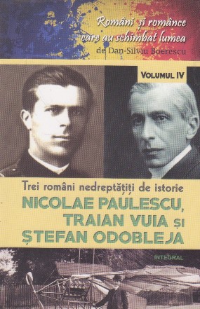 Trei romani nedreptatiti de istorie Nicolae Paulescu, Traian Vuia si Stefan Odobleja